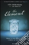 The element. Trova il tuo elemento cambia la tua vita libro