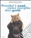 Perché i cani sono meglio dei gatti. Ediz. illustrata libro di Greive Bradley T.
