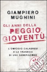 Gli anni della peggio gioventù. L'omicidio Calabresi e la tragedia di una generazione