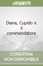 Diana, Cupido e il commendatore