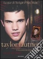 Taylor Lautner. Il ragazzo che sfidò il vampiro. Ediz. illustrata