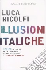 Illusioni italiche. Capire il paese in cui viviamo senza dar retta ai luoghi comuni libro