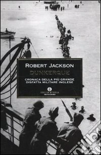 Dunkerque. Cronaca della più grande disfatta militare inglese libro