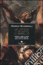 La lancia, il gladio, il cavallo. Uomini, armi e idee nelle battaglie dell'Italia antica libro