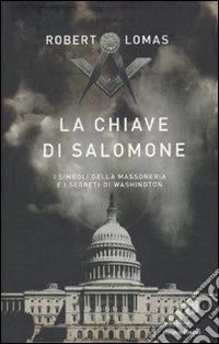 La chiave di Salomone. I simboli della massoneria e i segreti di Washington