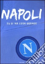 Napoli. Tu si 'na cosa grande. Ediz. illustrata libro