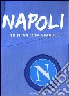 Napoli. Tu si 'na cosa grande. Ediz. illustrata libro