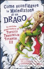 Come sconfiggere la maledizione di un drago. Le eroiche disavventure di un Topicco Terribilis Totanus III libro