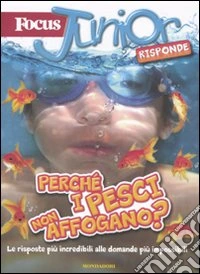 Focus junior risponde. Perché i pesci non affogano? libro