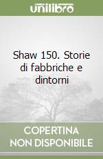 Shaw 150. Storie di fabbriche e dintorni libro