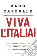 Viva l'Italia! Risorgimento e Resistenza: perché dobbiamo essere orgogliosi della nostra storia libro