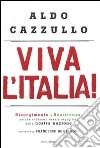 Viva l'Italia! Risorgimento e Resistenza: perché dobbiamo essere orgogliosi della nostra storia libro