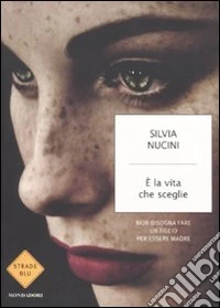 E la vita che sceglie. Non bisogna fare un figlio per essere madre libro