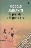 Ti prendo e ti porto via libro