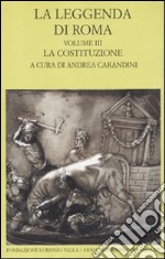 La leggenda di Roma. Testo latino e greco a fronte. Vol. 3: La costituzione