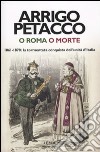 O Roma o morte. 1861-1870: la tormentata conquista dell'unità d'Italia libro