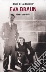 Eva Braun. Vivere con Hitler