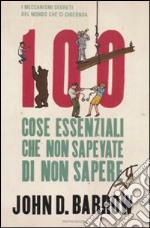 100 cose essenziali che non sapevate di non sapere. I meccanismi segreti nel mondo che ci circonda libro