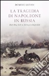 La Tragedia di Napoleone in Russia. 1807-1814: la fine del sogno imperiale libro