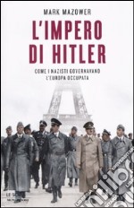 L'Impero di Hitler. Come i nazisti governavano l'Europa occupata libro