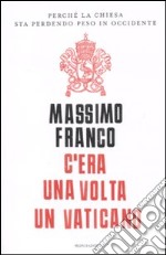 C'era una volta un Vaticano. Perché la Chiesa sta perdendo peso in Occidente libro