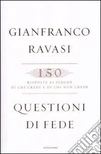 Questioni di fede. 150 risposte ai perché di chi crede e di chi non crede libro