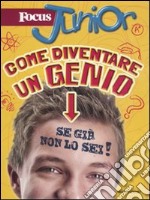 Focus Junior. Come diventare un genio (se già non lo sei) libro