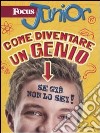 Focus Junior. Come diventare un genio (se già non lo sei) libro