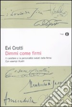 Dimmi come firmi. Il carattere e la personalità svelati dalla firma libro