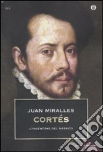 Cortés. L'inventore del Messico libro