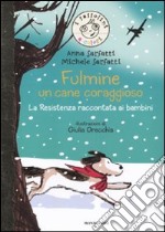 Fulmine, un cane coraggioso. La Resistenza raccontata ai bambini. Ediz. illustrata libro