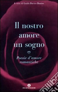 Il nostro amore è un sogno. Poesie d'amore romantiche libro