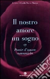 Il nostro amore è un sogno. Poesie d'amore romantiche libro