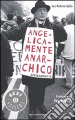 Angelicamente anarchico. Autobiografia libro