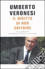 Il diritto di non soffrire. Cure palliative, testamento biologico, eutanasia