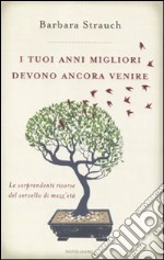 I Tuoi anni migliori devono ancora venire. Le sorprendenti risorse del cervello di mezza età