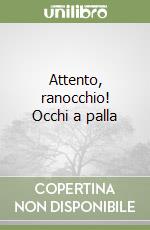 Attento, ranocchio! Occhi a palla libro