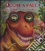 Corri, dinosauro! Occhi a palla libro