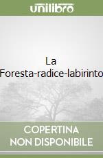 La Foresta-radice-labirinto