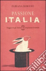 Passione Italia. Viaggio tra gli italiani che stupiscono il mondo libro