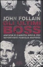 Gli ultimi boss. Ascesa e caduta della più importante famiglia mafiosa libro