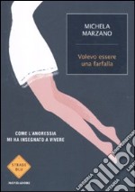 Volevo essere una farfalla. Come l'anoressia mi ha insegnato a vivere libro