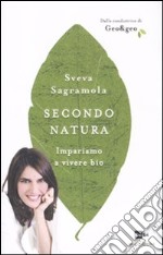 Secondo natura. Impariamo a vivere bio