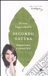 Secondo natura. Impariamo a vivere bio libro