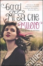 Oggi mi sa che muoio libro