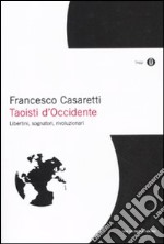 Taoisti d'Occidente. Libertini, sognatori, rivoluzionari libro