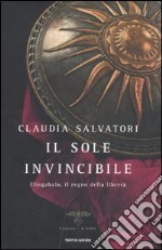 Il sole invincibile. Eliogabalo, il regno della libertà libro