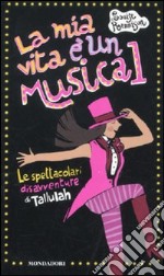 La mia vita è un musical! Le spettacolari disavventure di Tallulah libro