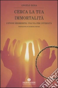 Cerca la tua immortalità. L'ipnosi regressiva: una via per l'eternità libro