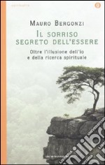 Il sorriso segreto dell'essere. Oltre l'illusione dell'io e della ricerca spirituale libro